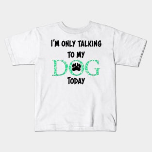 I'm only talking to my dog today Kids T-Shirt